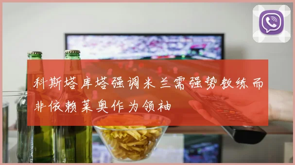 科斯塔库塔强调米兰需强势教练而非依赖莱奥作为领袖