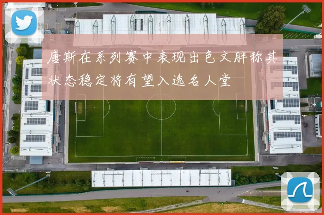 唐斯在系列赛中表现出色文胖称其状态稳定将有望入选名人堂